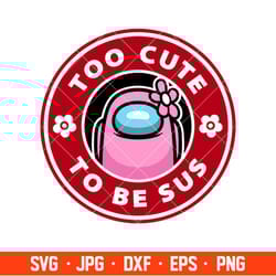 too cute to be sus svg, among us svg, impostor svg, cricut, silhouette vector cut file 1