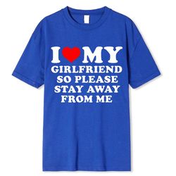 I Love My Boyfriend Clothes I Love My Girlfriend T Shirt Men So Please Stay Away From Me Funny BF GF Saying Quote Gift T
