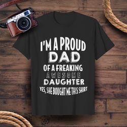 i'm a proud dad of a freaking awesome daughter, yes she bought me this - humorous grandpa papa tee t-shirt gift