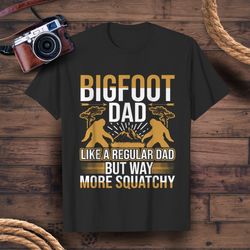 bigfoot dad like a regular dad but way more squatchy yellow fonts - funny papa tee t-shirts gift