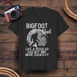 bigfoot dad like a regular dad but way more squatchy - hilarious father birthday tee t-shirts gift