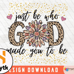 just be who god made you to be png