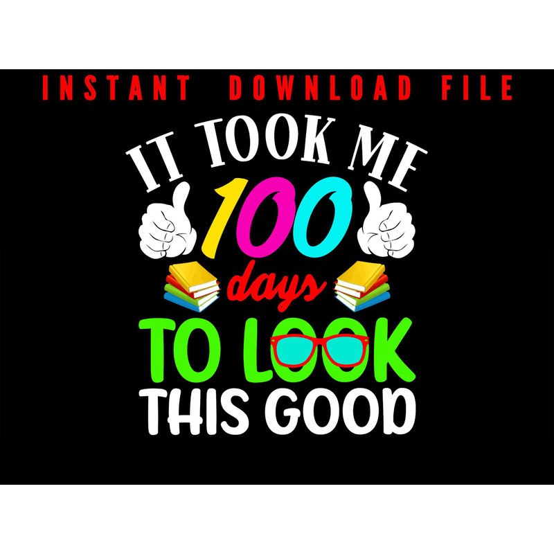 It Took Me 100 Days To Look This Good 100 Days Smarter 100th Day Of School Instant Digital Download 0