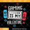 Gaming Is My Valentine Svg, Gamer Valentine Svg, Kids Svg.jpg