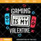 Gaming Is My Valentine Svg, Gamer Valentine Svg, Kids Svg.jpg