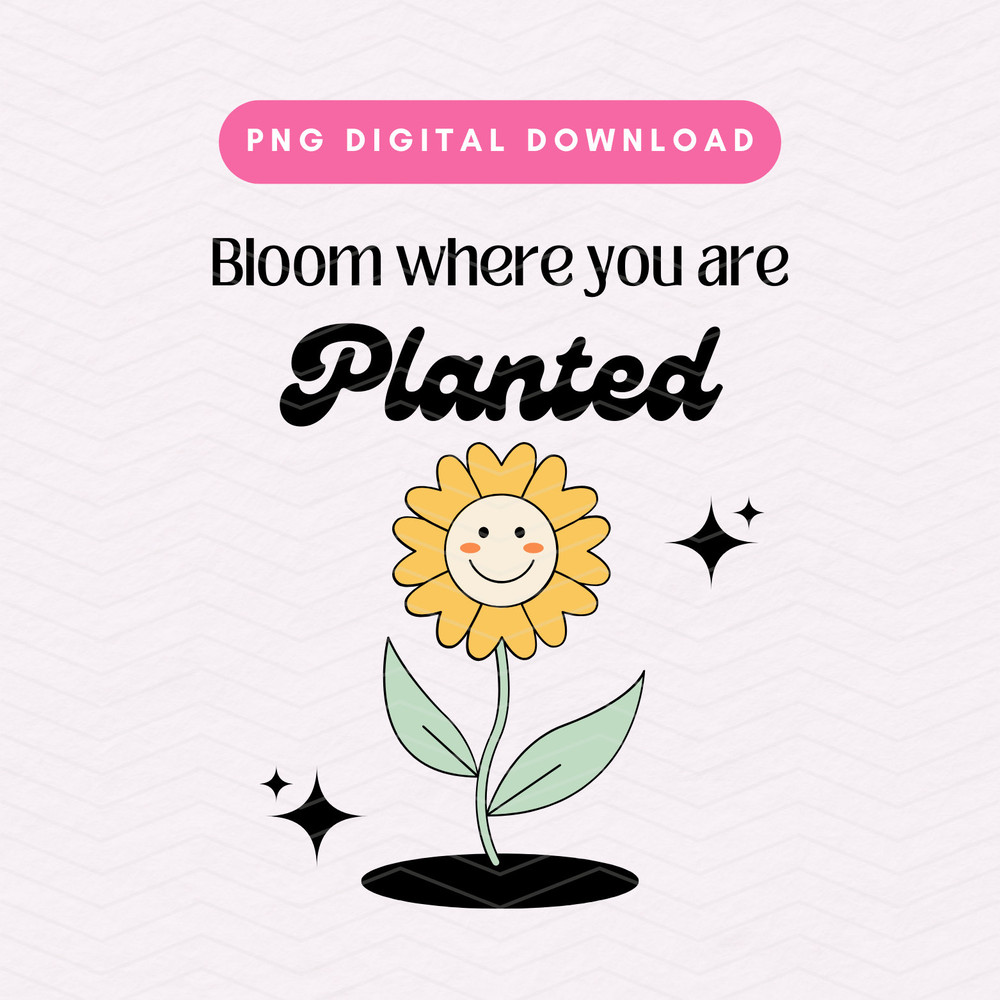 Bloom Where You Are Planted PNG, Retro Flower Positivity PNG, Trendy Digital Download.jpg