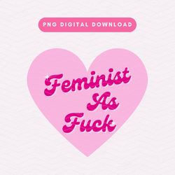 feminist as fuck png, trendy feminist png, heart sublimation graphic