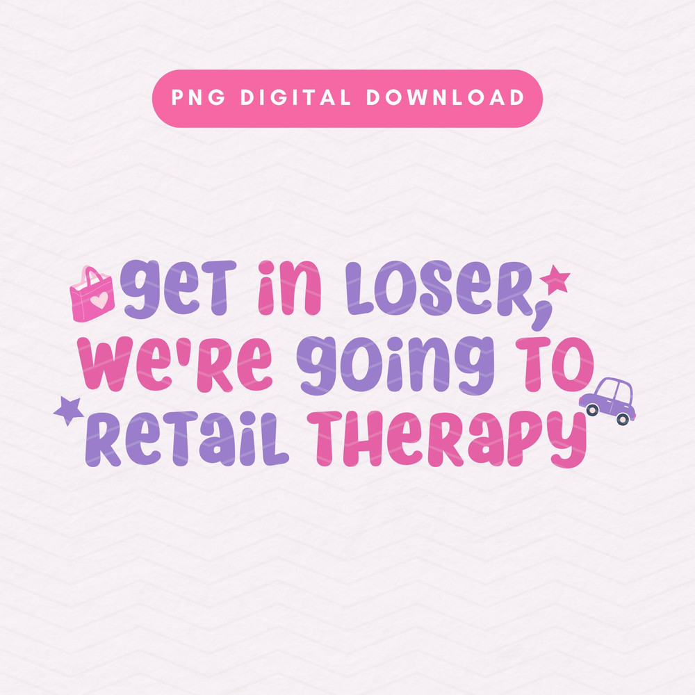 Get In Loser We're Going To Retail Therapy PNG, Get In Loser PNG, Trendy Retail Therapy Sublimation Graphic.jpg