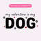 My Valentine Is My Dog PNG, Valentine's Day Sublimation Graphic, Trendy Dog Lover PNG, Funny Valentine's PNG.jpg