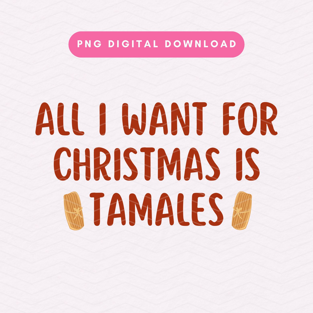 All I Want For Christmas Is Tamales PNG, Christmas Sublimation Graphic, Funny Christmas PNG, Spanish Christmas PNG.jpg