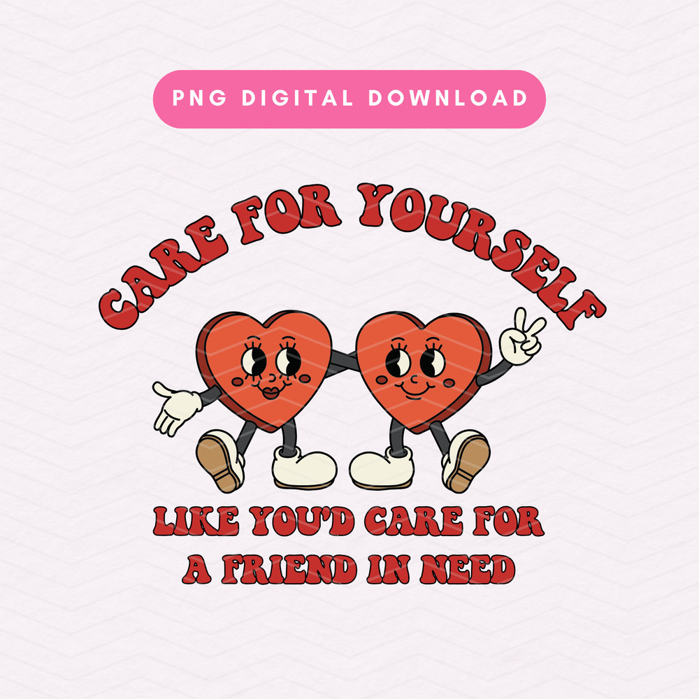 Care For Yourself Like You'd Care For A Friend In Need PNG, Trendy Self Love PNG, Retro Kindness Sublimation Graphic.jpg
