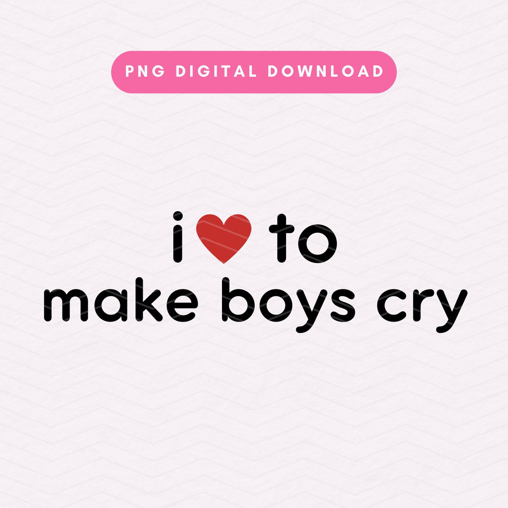 I Love To Make Boys Cry PNG, Trendy Y2K PNG,  Sassy Sublimation Graphic, Digital Download.jpg