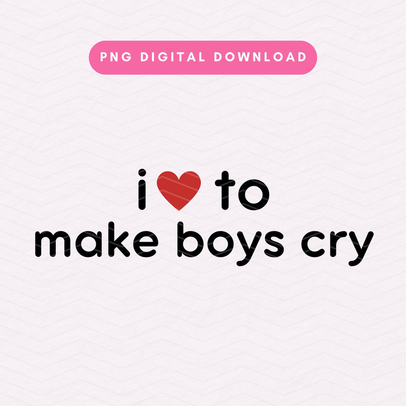 I Love To Make Boys Cry PNG, Trendy Y2K PNG,  Sassy Sublimation Graphic, Digital Download.jpg