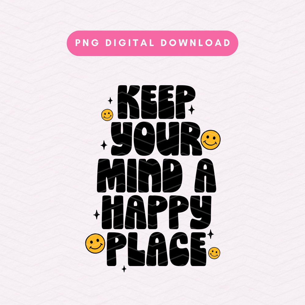 Keep Your Mind A Happy Place PNG, Mental Health PNG, Trendy Positivity PNG, Inspirational Sublimation Graphic, Digital Download.jpg