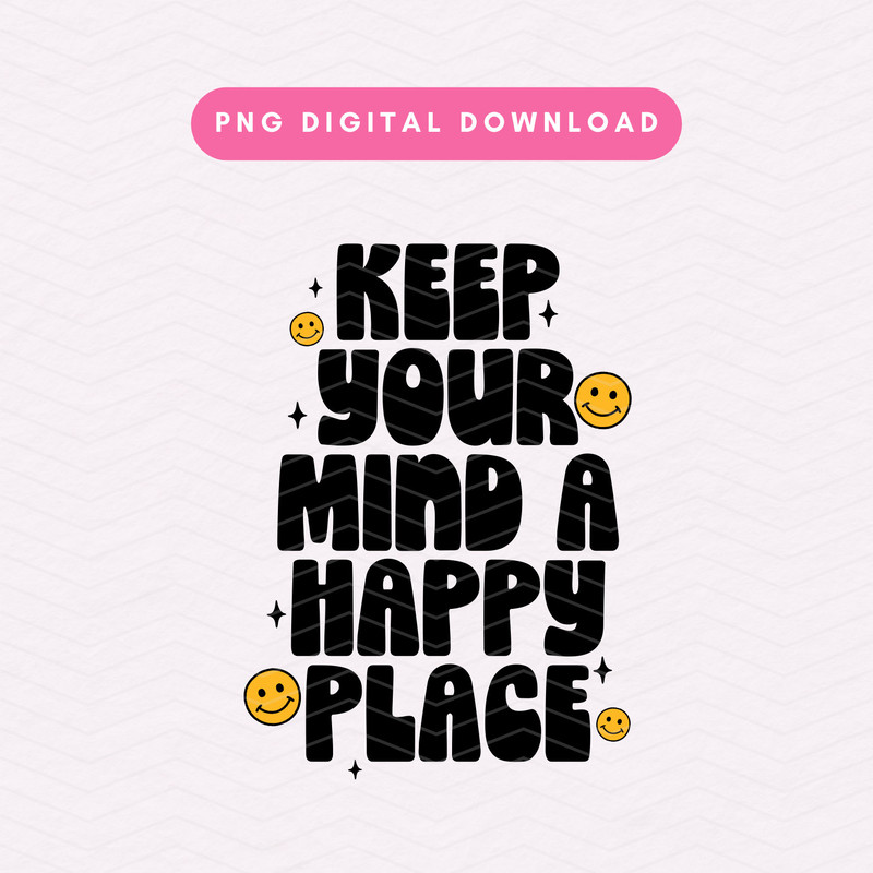 Keep Your Mind A Happy Place PNG, Mental Health PNG, Trendy Positivity PNG, Inspirational Sublimation Graphic, Digital Download.jpg
