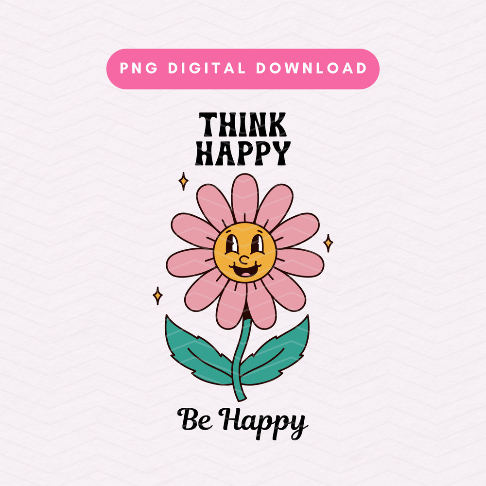 Think Happy Be Happy PNG, Trendy Think Happy PNG, Retro Flower Digital Download .jpg