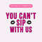 You Can't Sip With Us PNG, Mean Girls Inspired PNG, Trendy Sublimation Graphic, Girly Galentine's Clipart.jpg