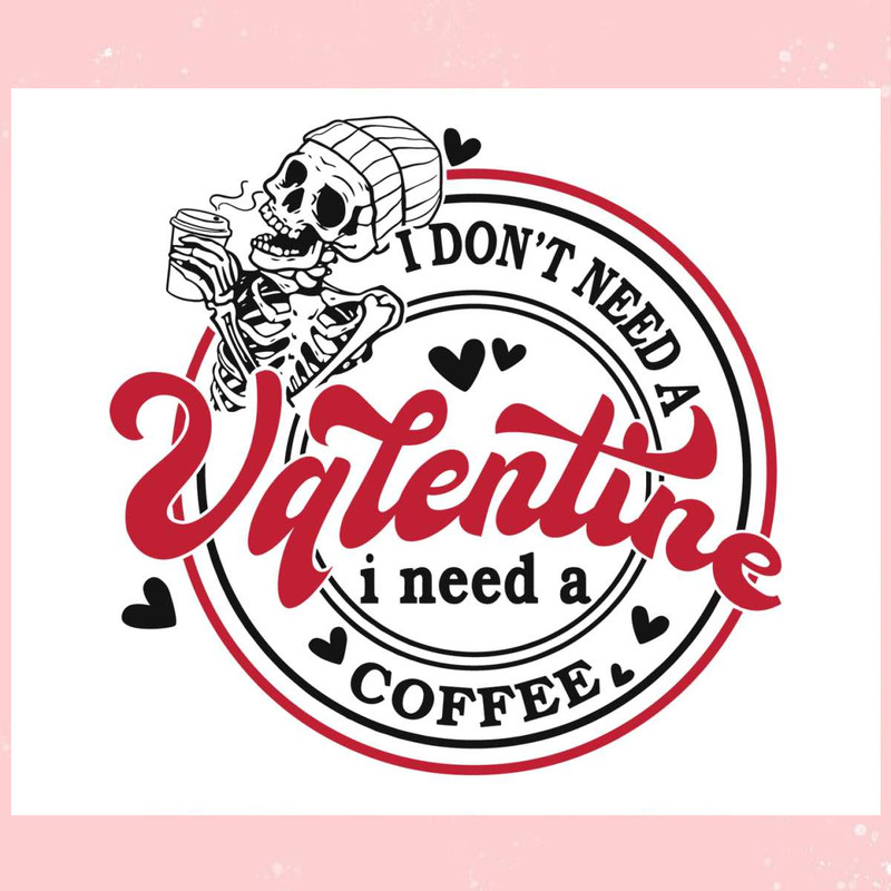 I Dont Need A Valentine I Need A Coffee SVG.jpg