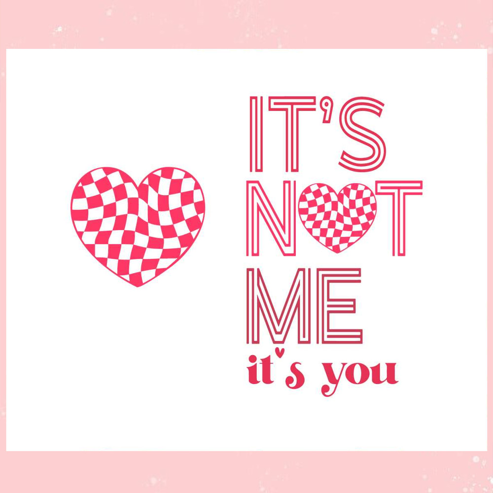 Its Not Me Its You Valentines Day SVG.jpg