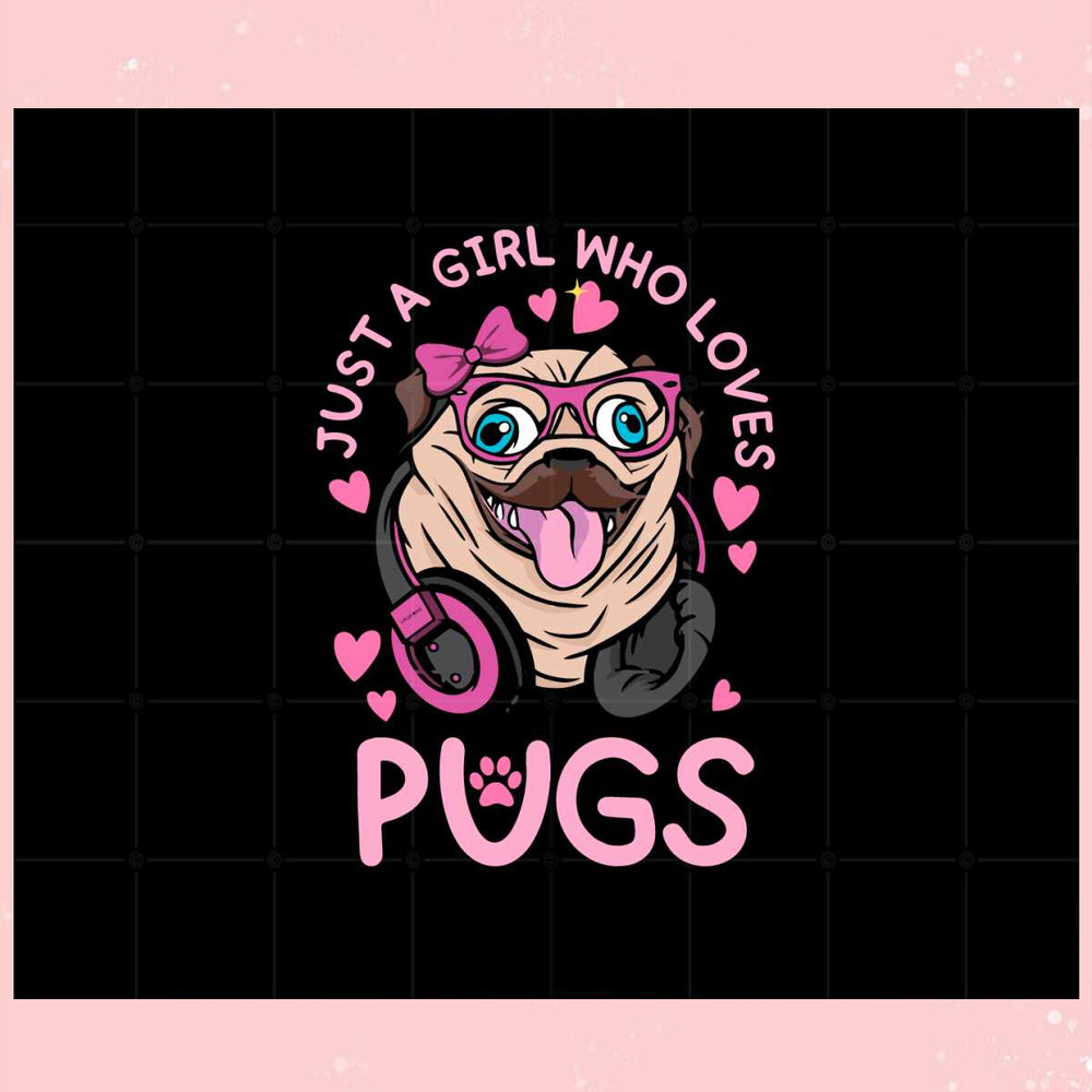 Just A Girl Who Loves Pugs Svg Files For Cricut Sublimation Files.jpg