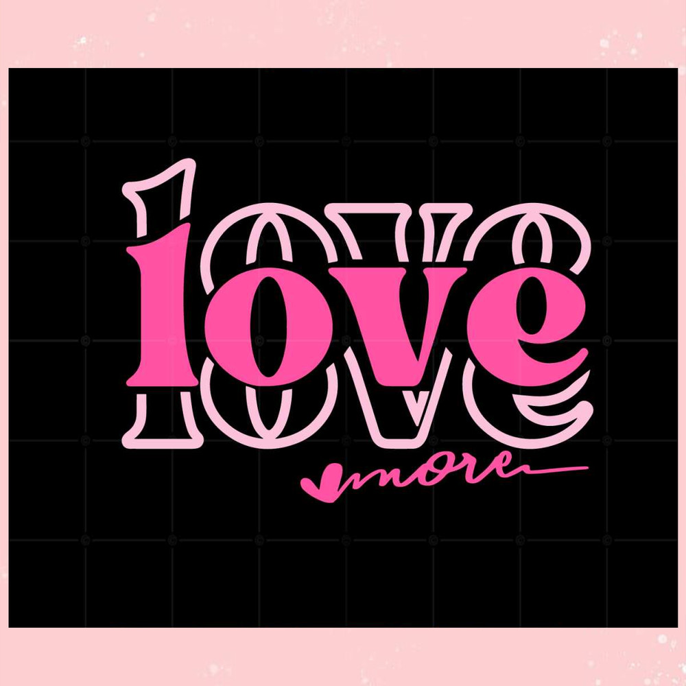 Love More Valentine's Day Svg Files For Cricut Sublimation Files.jpg