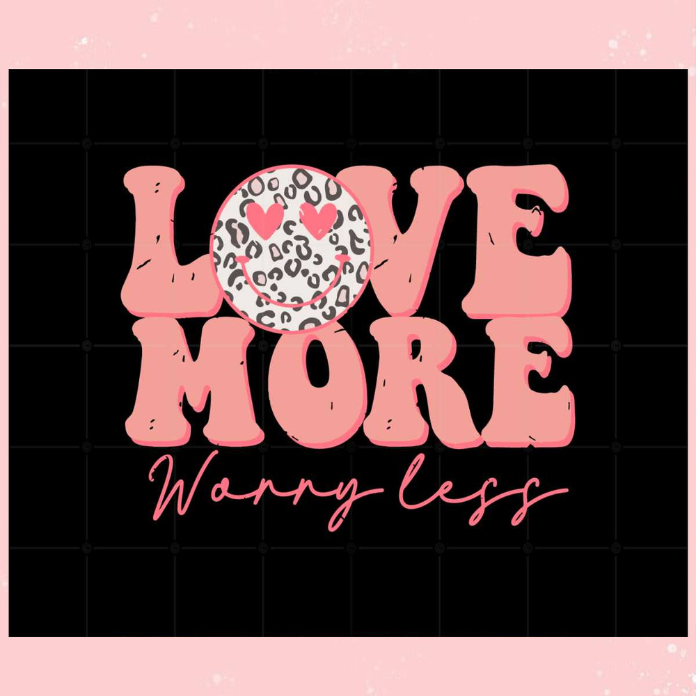 Love More Worry Less Smile Face Svg For Cricut Sublimation Files.jpg