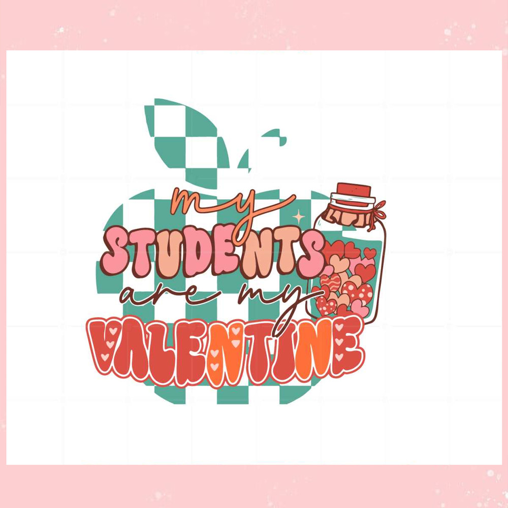 My Students Are my Valentine Teacher Valentines Svg File.jpg
