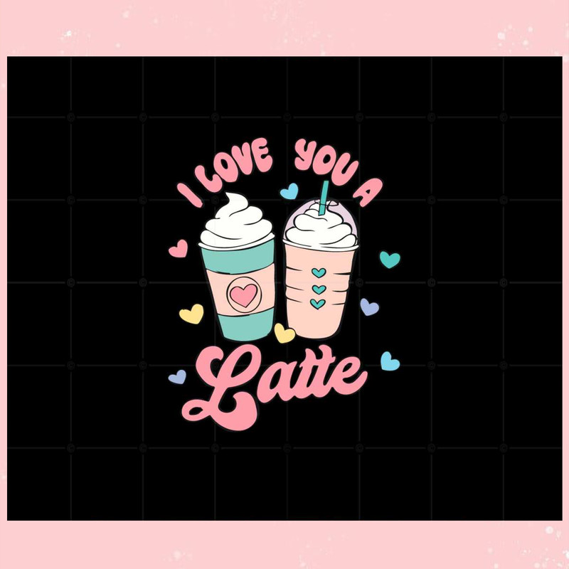 Retro Valentines Day I Love You A Latte Valentines Day Svg.jpg