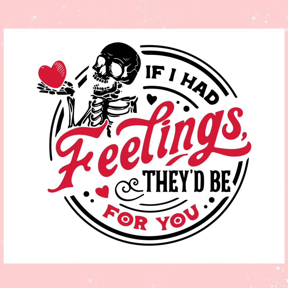 Skeleton Valentine If I Had Feelings SVG.jpg