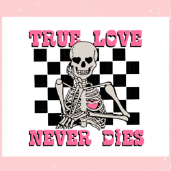 valentines day skeleton true love never dies , valentine svg,valentine day svg,valentine day,happy valentine