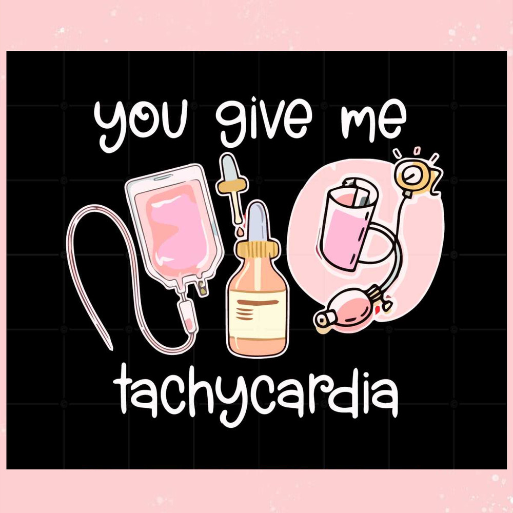You Give Me Tachycardia Nurse Lover Svg Graphic Designs Files.jpg