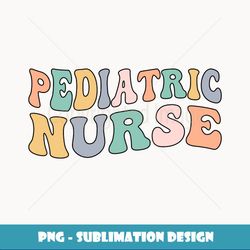 Groovy Pediatric Nurse Pediatric Nursing - Retro PNG Sublimation Digital Download