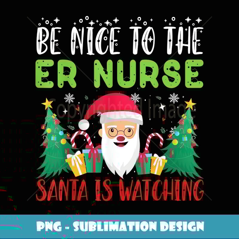 Be Nice to the ER NURSE Santa is Watching Xmas Holiday - Trendy Sublimation Digital Download