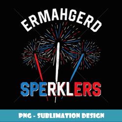 Ermahgerd Sperklers 4th of July Fireworks Sparklers American - Special Edition Sublimation PNG File