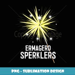 Fourth of July 4th 4 Ermahgerd Sparklers Ermagerd Sperklers - Trendy Sublimation Digital Download