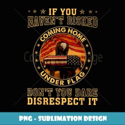 If You Haven't Risked Coming Home Under A Flag Don't You - Aesthetic Sublimation Digital File