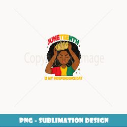 Juneteenth Is My Independence Day Black Queen African Girl - Creative Sublimation PNG Download