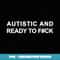 Autistic And Ready To F Funny - Instant Sublimation Digital Download