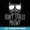 Funny Don't Stress Meowt Cat Owner Don't Stress Me Out Pun - Decorative Sublimation PNG File