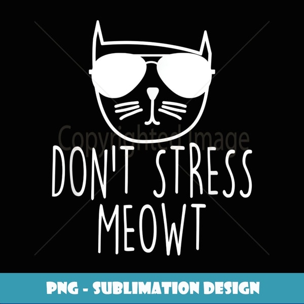 Funny Don't Stress Meowt Cat Owner Don't Stress Me Out Pun - Decorative Sublimation PNG File