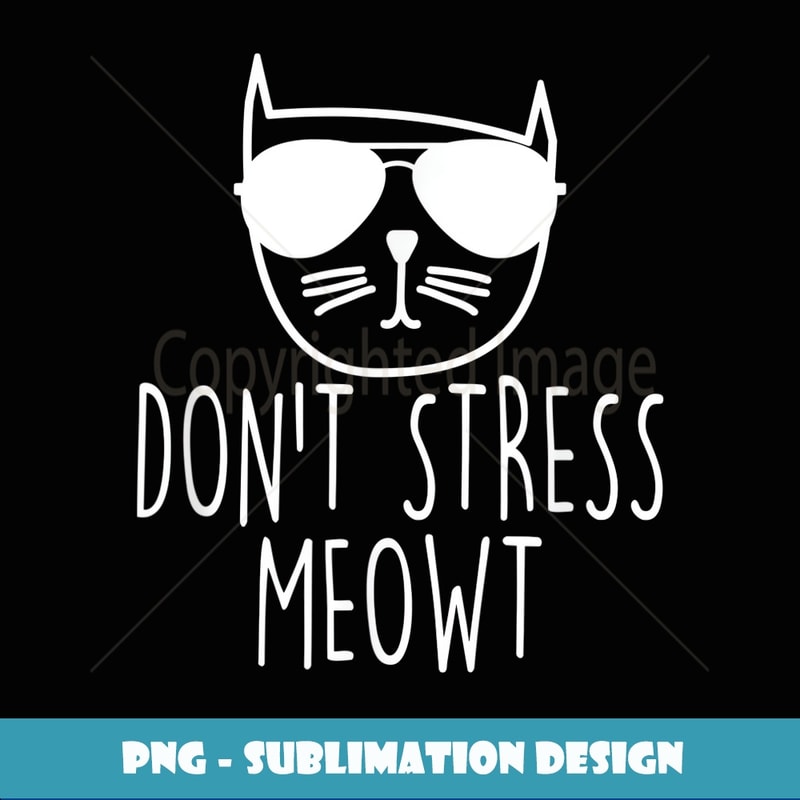Funny Don't Stress Meowt Cat Owner Don't Stress Me Out Pun - Decorative Sublimation PNG File