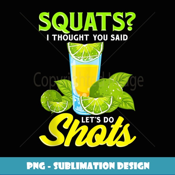 Squats I Thought You Said Let's Do Shots - Professional Sublimation Digital Download