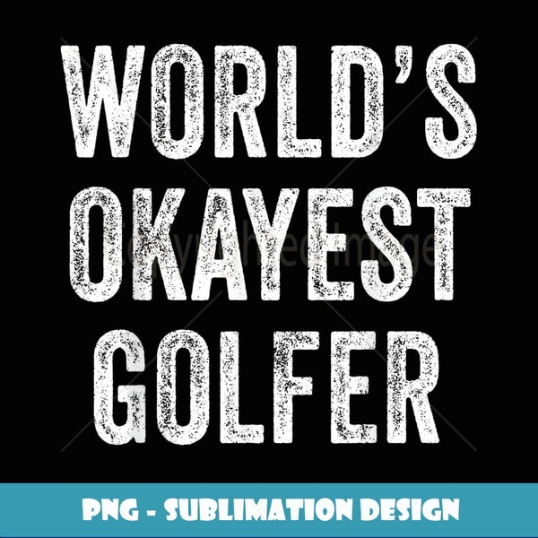 World's Okayest Golfer Golf Father's Day Dad Distressed - Premium Sublimation Digital Download