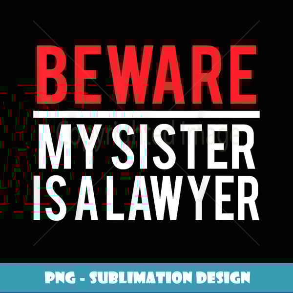 Beware My Sister Is A Lawyer Funny Attorney - Creative Sublimation PNG Download