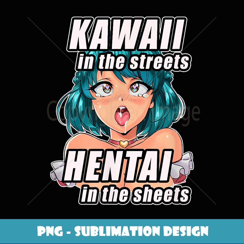 Kawaii in the streets, Hentai in the sheets I Otaku Anime - PNG Sublimation Digital Download