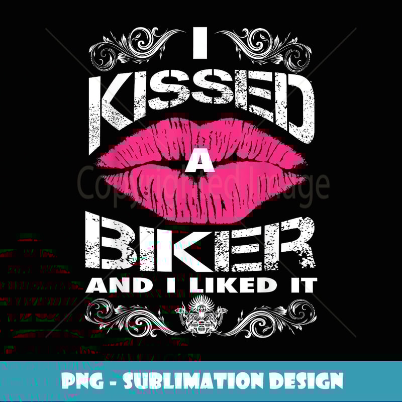 I kissed A Biker and I Liked It - Artistic Sublimation Digital File