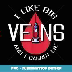 like big veins cannot lie phlebotomist phlebotomy tech - png transparent sublimation file