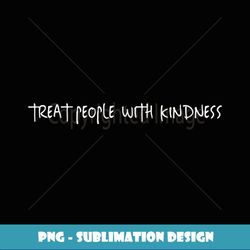 Treat People With Kindness Gear - Modern Sublimation PNG File