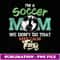 I'm A Soccer Mom Mother's Day Women Funny Soccer Mom Life - Stylish Sublimation Digital Download