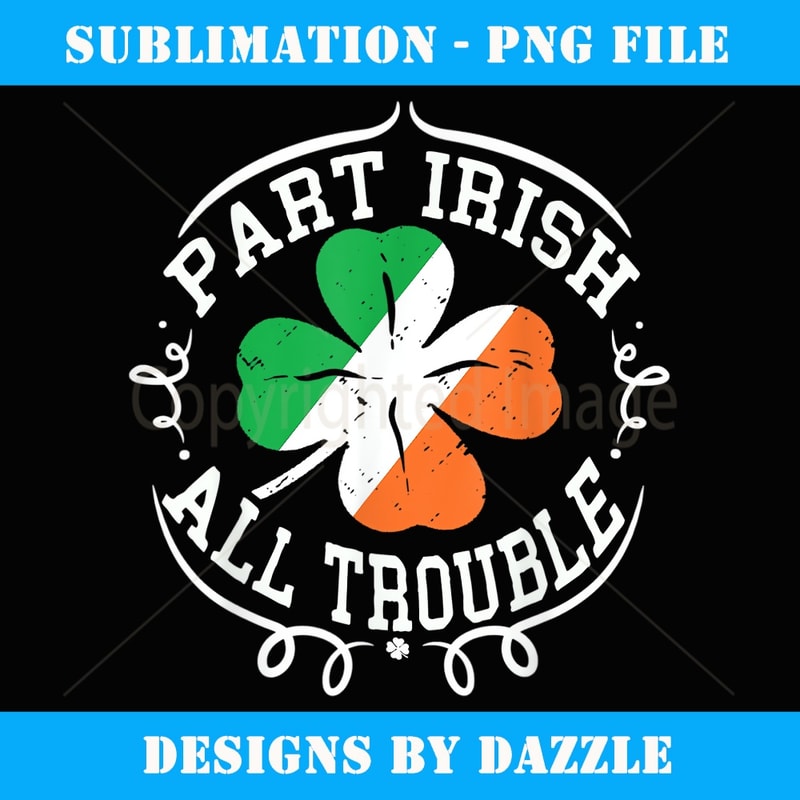 Part Irish All Trouble St Patricks Day Shamrock Ireland Flag - Aesthetic Sublimation Digital File